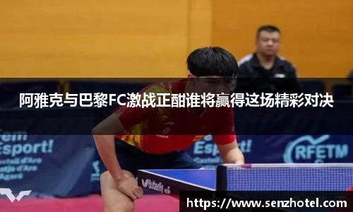 阿雅克与巴黎FC激战正酣谁将赢得这场精彩对决